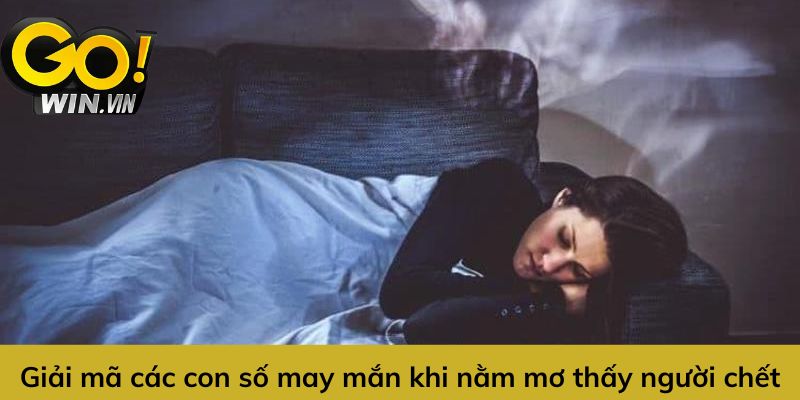 Các con số may mắn khi nằm mơ thấy người chết