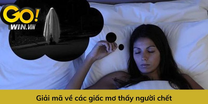 Giải mã các giấc chiêm bao về nằm mơ thấy người chết
